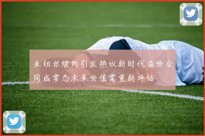 米切尔续约引发热议新时代溢价合同成常态未来价值需重新评估