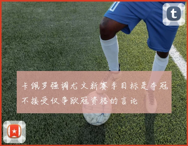 卡佩罗强调尤文新赛季目标是夺冠不接受仅争欧冠资格的言论