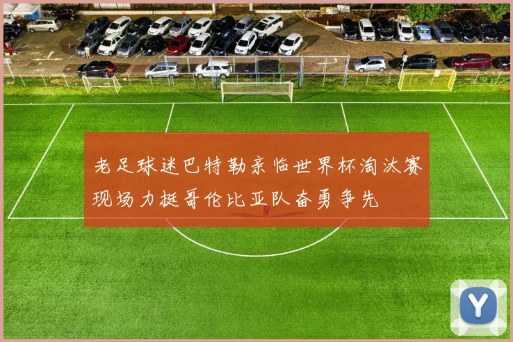 老足球迷巴特勒亲临世界杯淘汰赛现场力挺哥伦比亚队奋勇争先