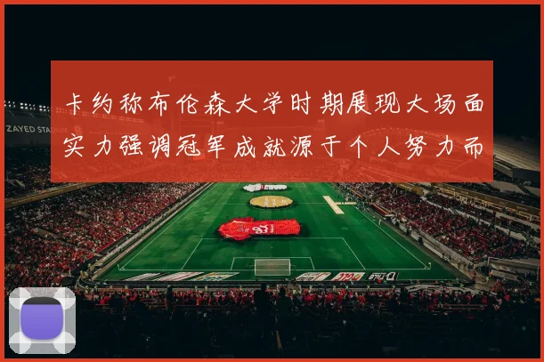 卡约称布伦森大学时期展现大场面实力强调冠军成就源于个人努力而非抱团